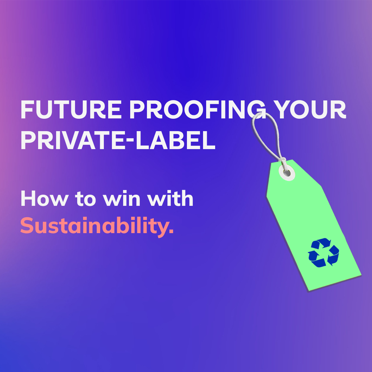 FUTURE PROOFING YOUR PRIVATE-LABEL: How to win Sustainability.